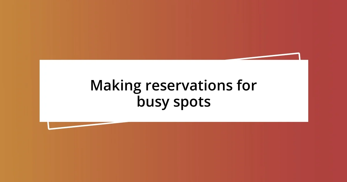 Making reservations for busy spots