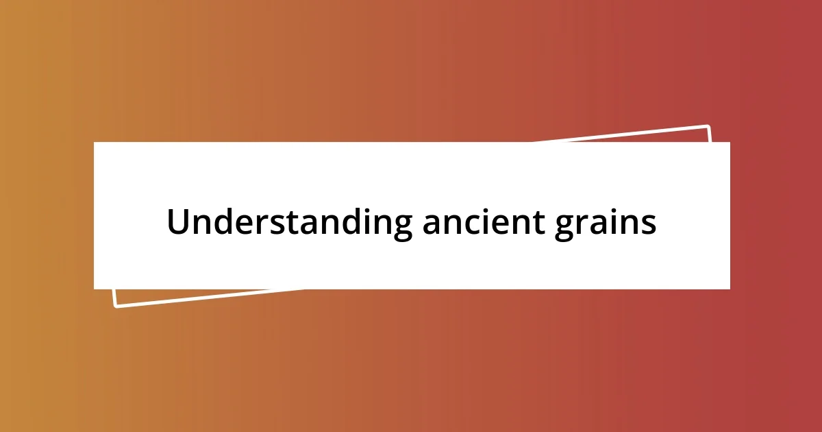 Understanding ancient grains