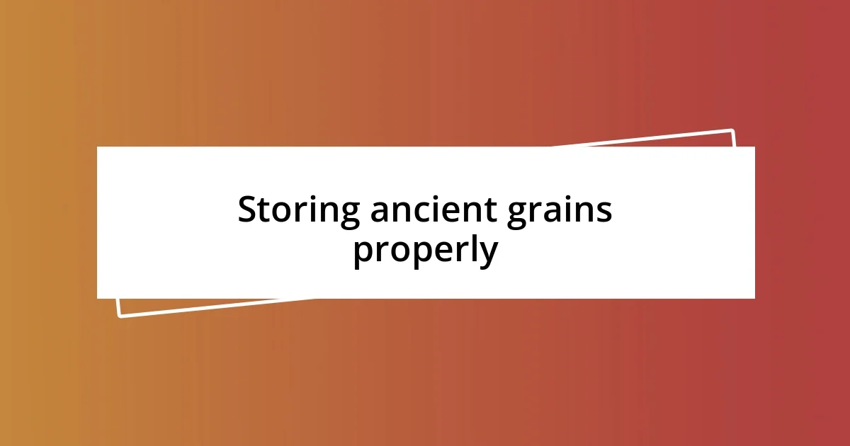 Storing ancient grains properly