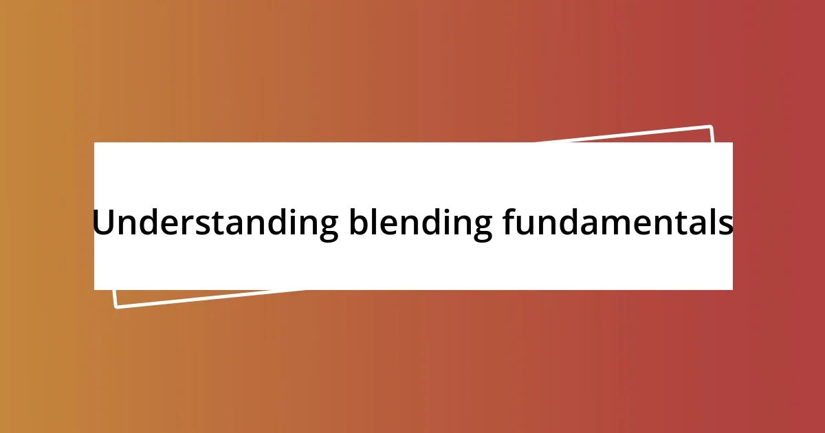 Understanding blending fundamentals