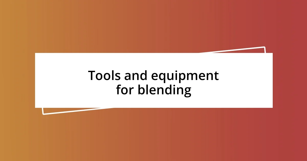 Tools and equipment for blending