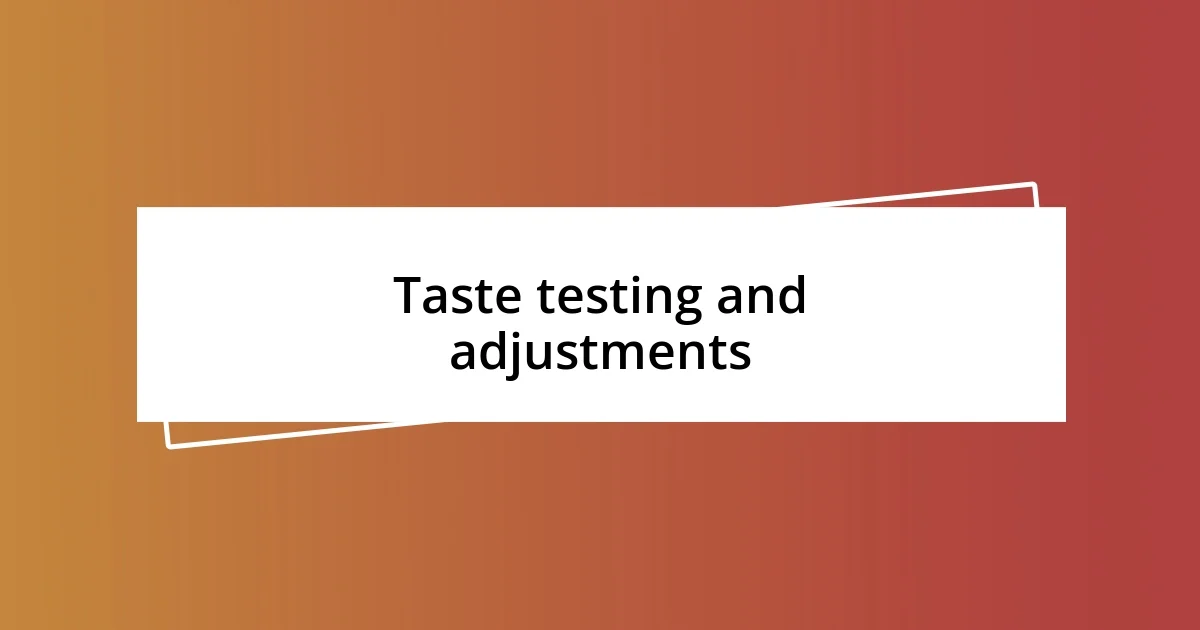 Taste testing and adjustments