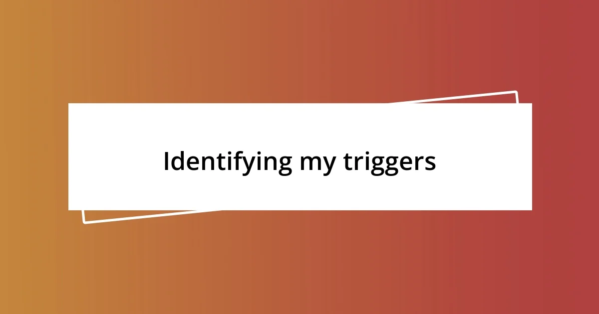 Identifying my triggers