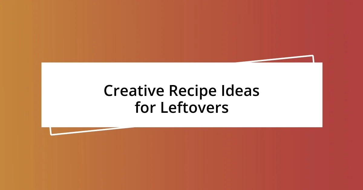 Creative Recipe Ideas for Leftovers