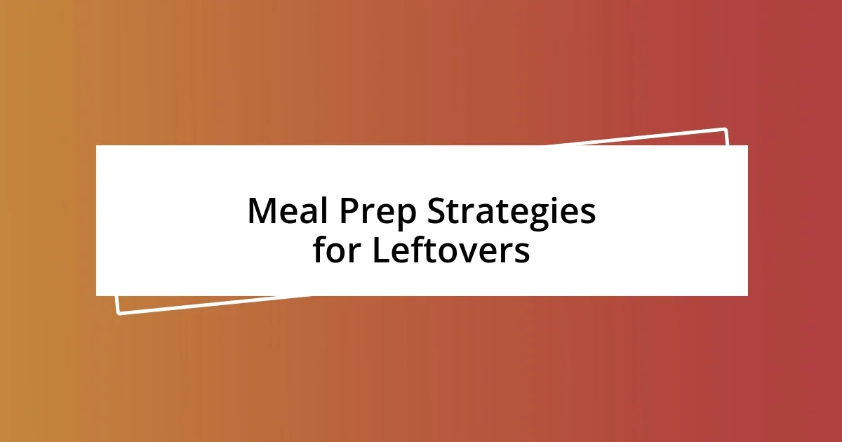 Meal Prep Strategies for Leftovers