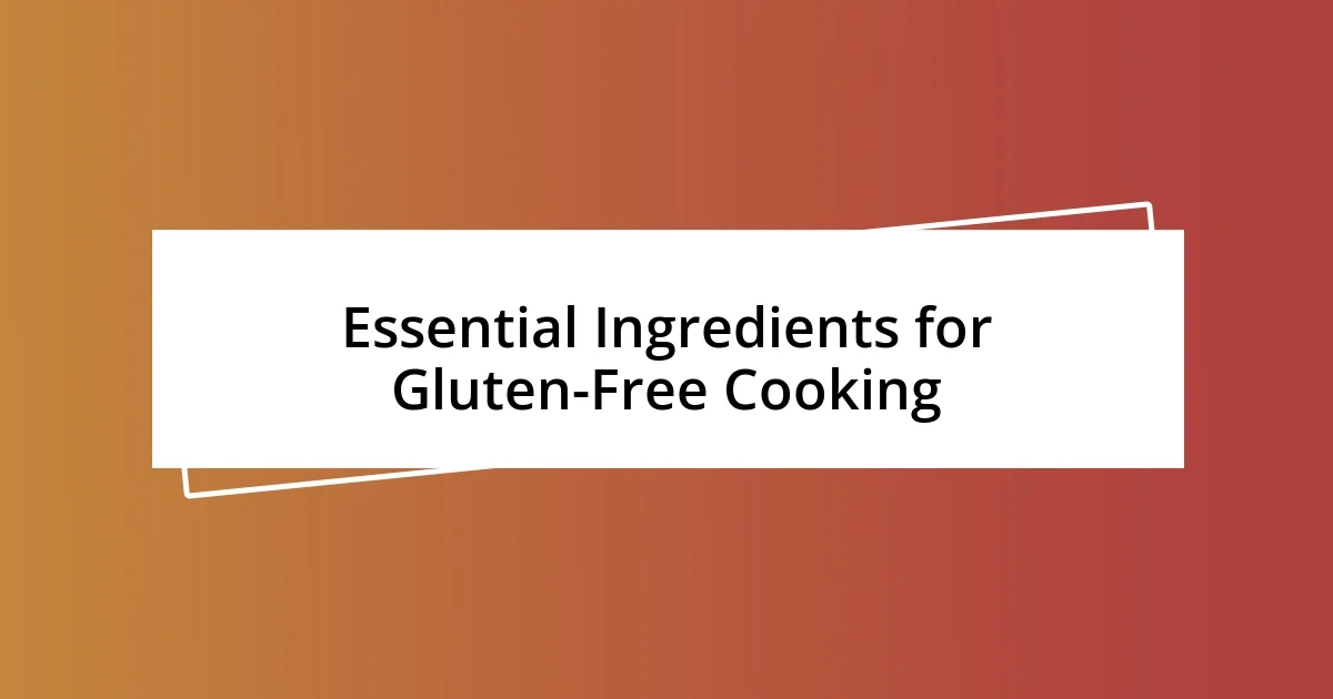 Essential Ingredients for Gluten-Free Cooking