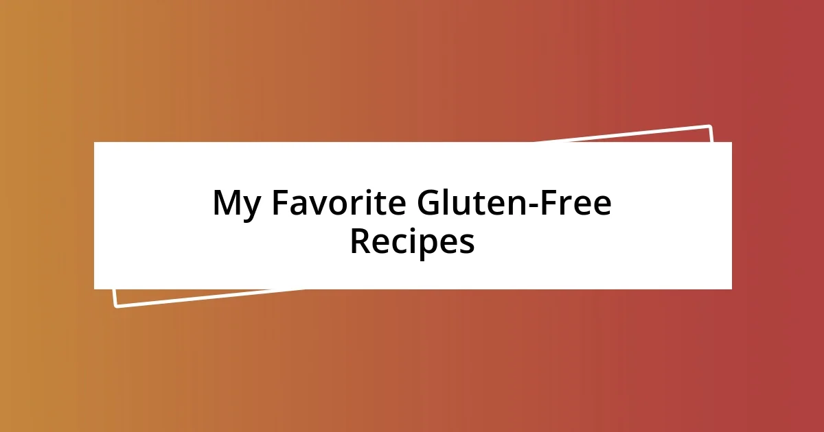 My Favorite Gluten-Free Recipes