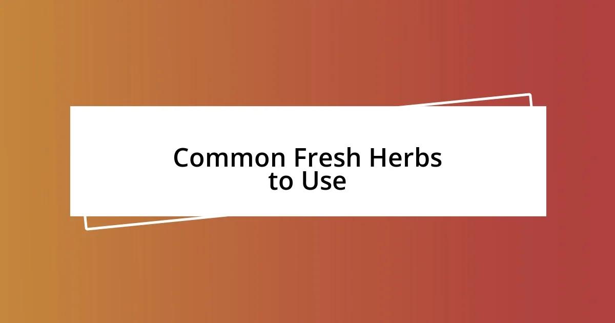 Common Fresh Herbs to Use