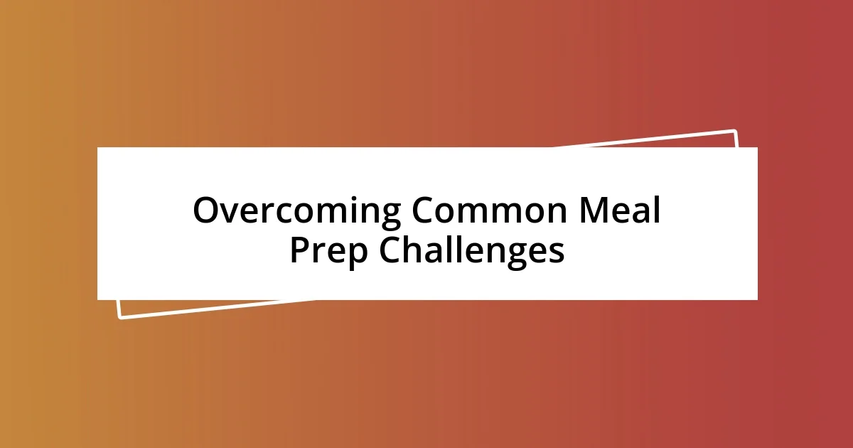 Overcoming Common Meal Prep Challenges