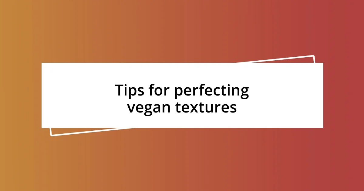 Tips for perfecting vegan textures