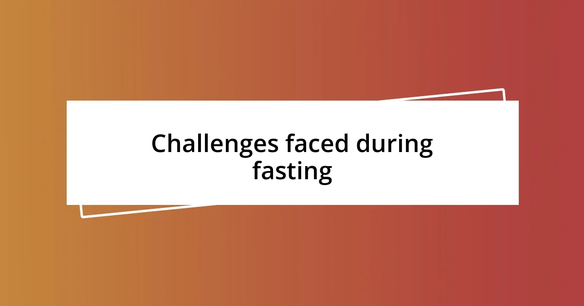 Challenges faced during fasting