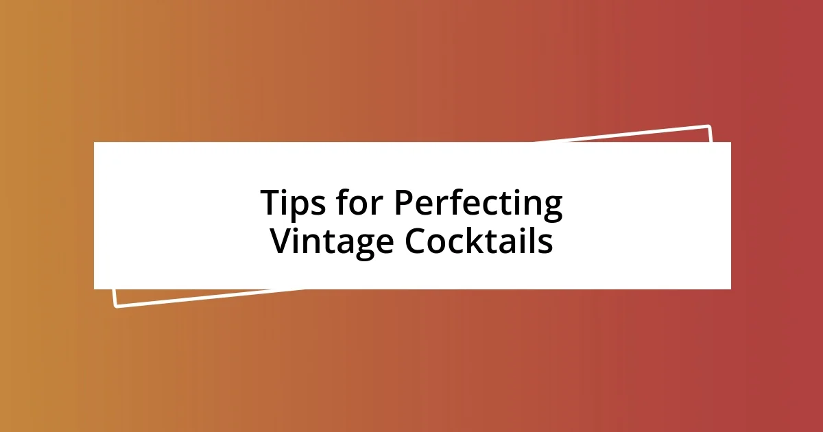 Tips for Perfecting Vintage Cocktails