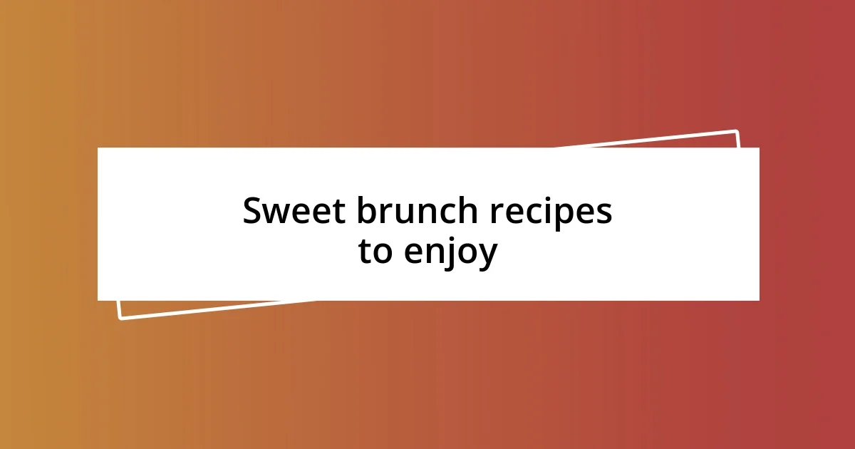 Sweet brunch recipes to enjoy