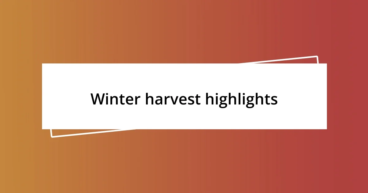 Winter harvest highlights