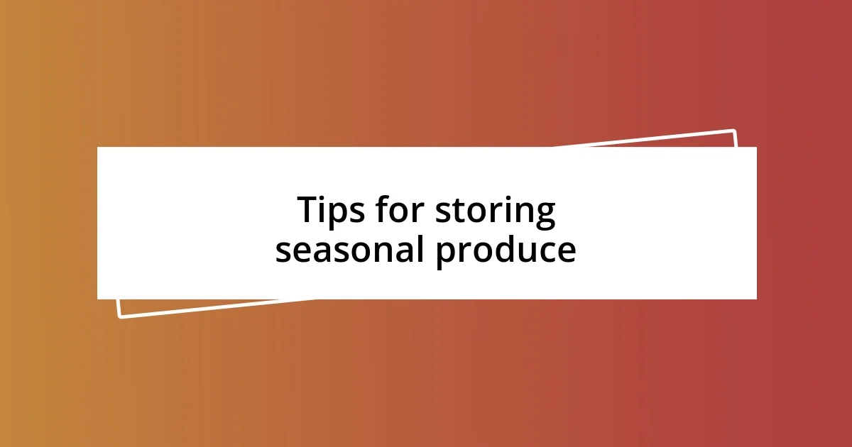 Tips for storing seasonal produce