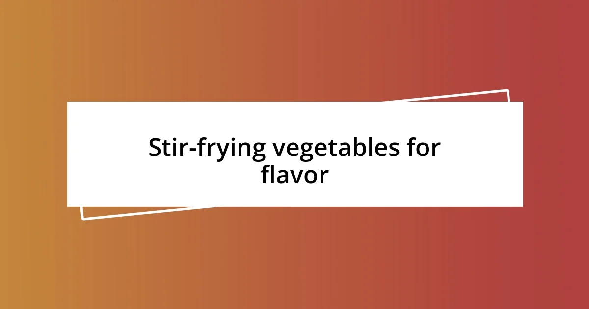 Stir-frying vegetables for flavor