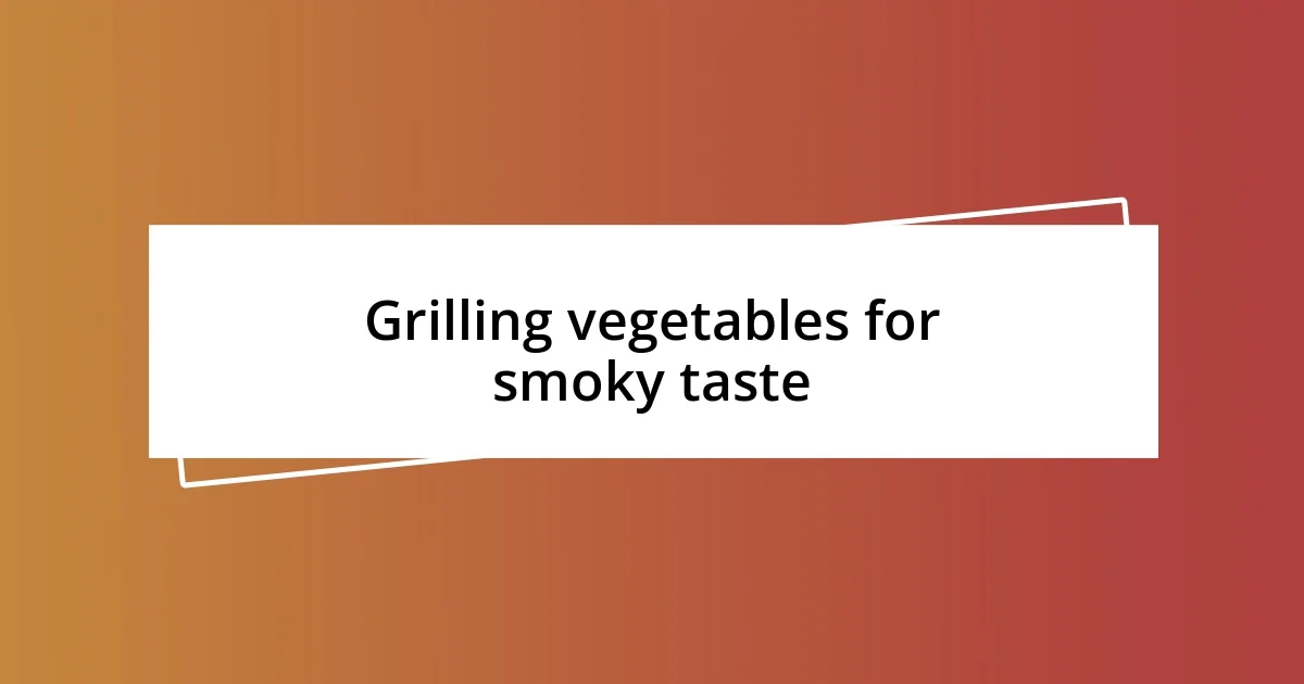 Grilling vegetables for smoky taste