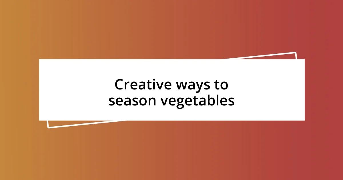 Creative ways to season vegetables