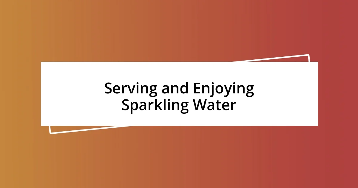 Serving and Enjoying Sparkling Water