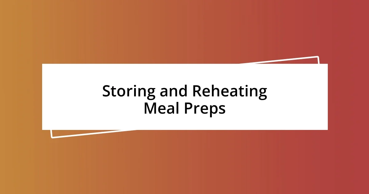 Storing and Reheating Meal Preps