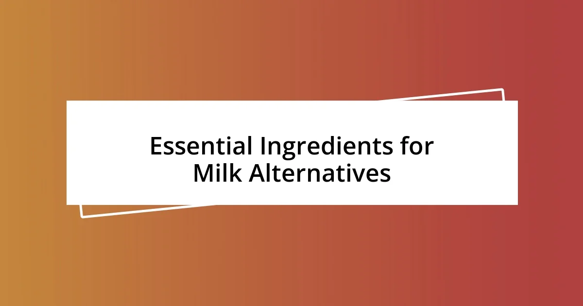 Essential Ingredients for Milk Alternatives