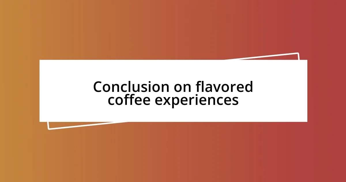 Conclusion on flavored coffee experiences