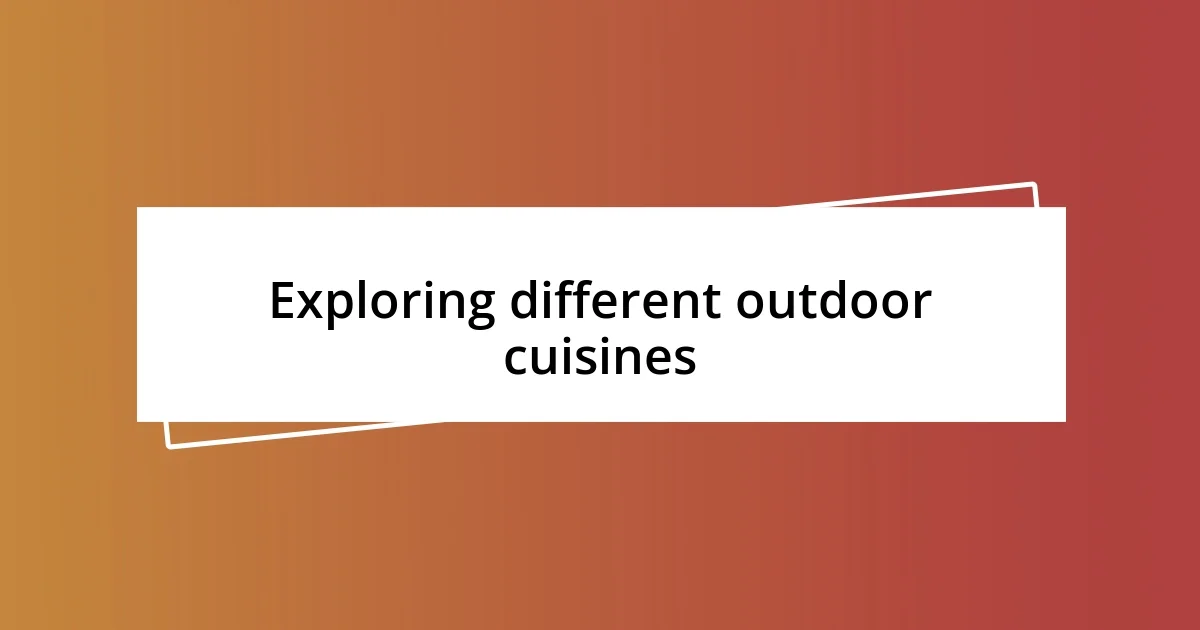 Exploring different outdoor cuisines