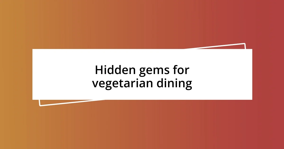 Hidden gems for vegetarian dining