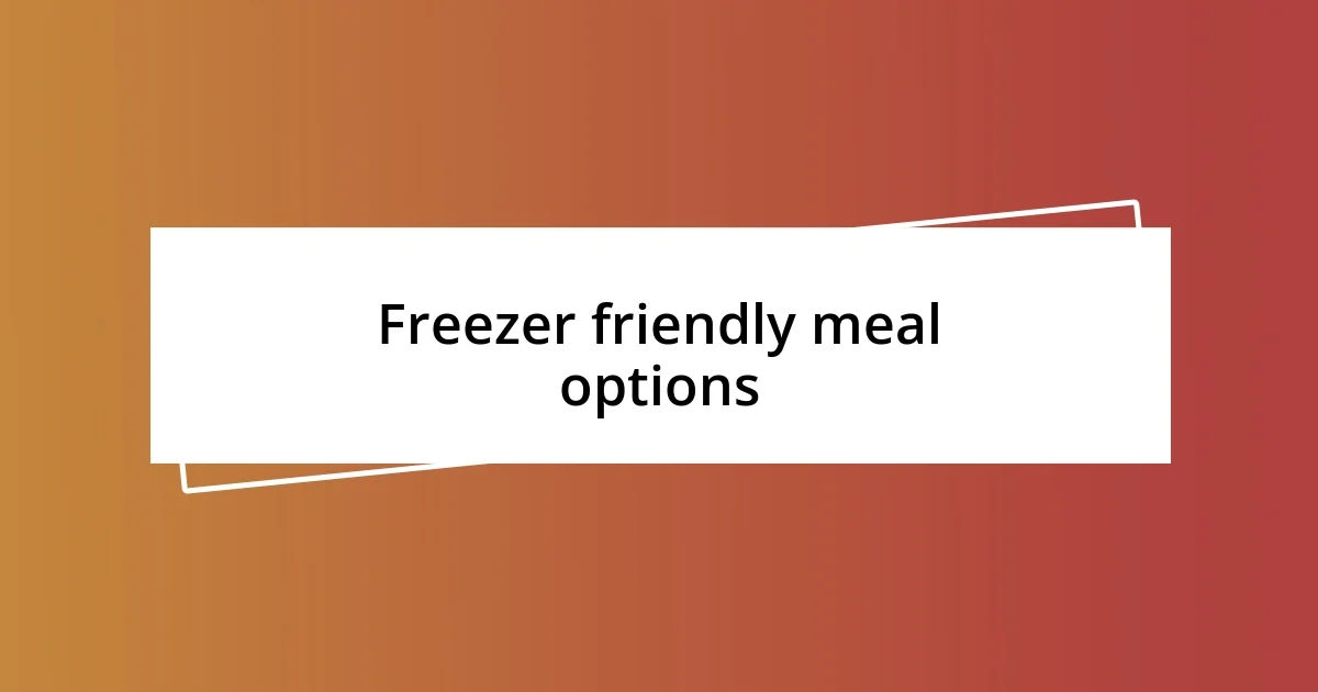 Freezer friendly meal options