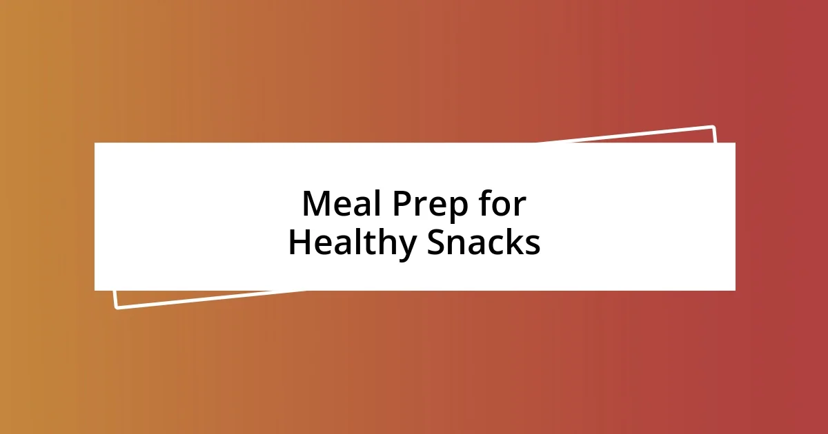 Meal Prep for Healthy Snacks