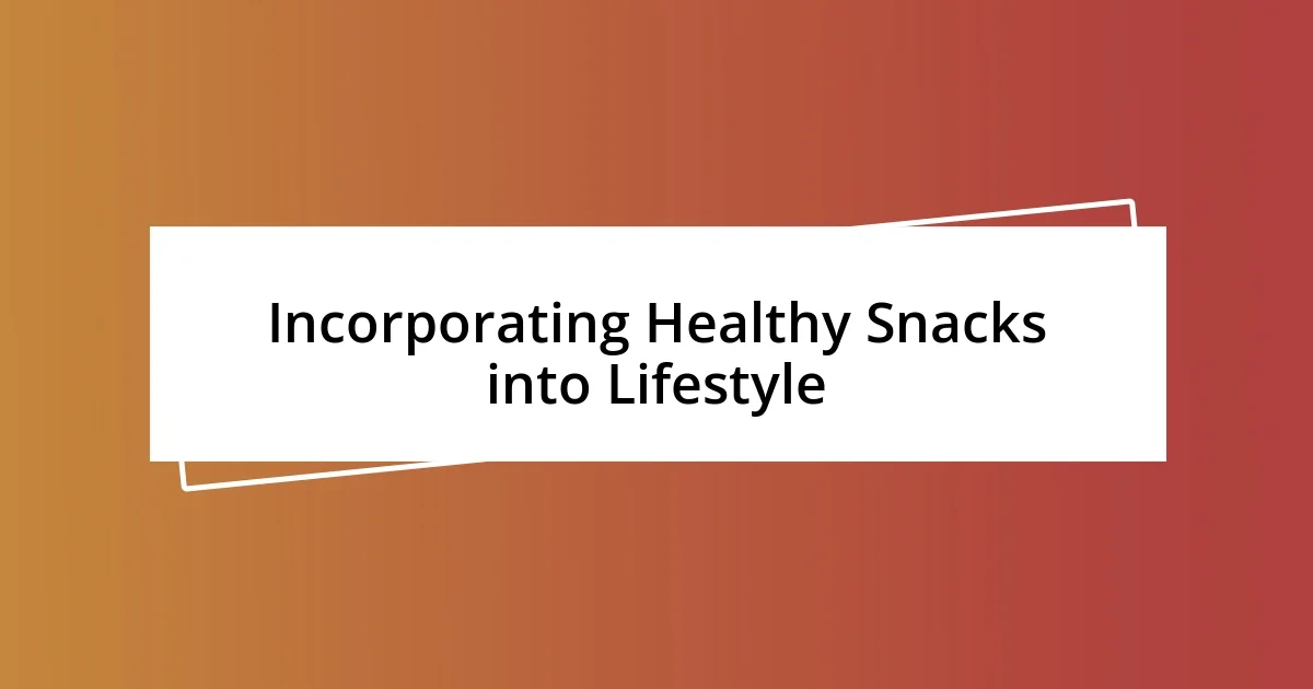 Incorporating Healthy Snacks into Lifestyle