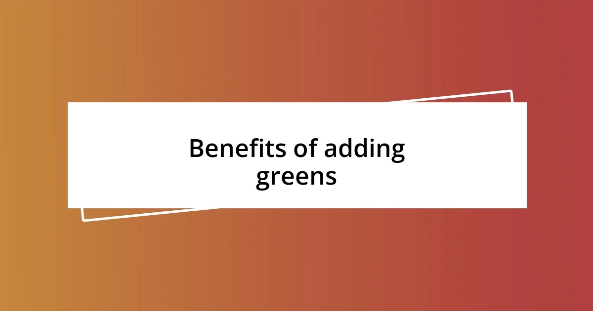 Benefits of adding greens