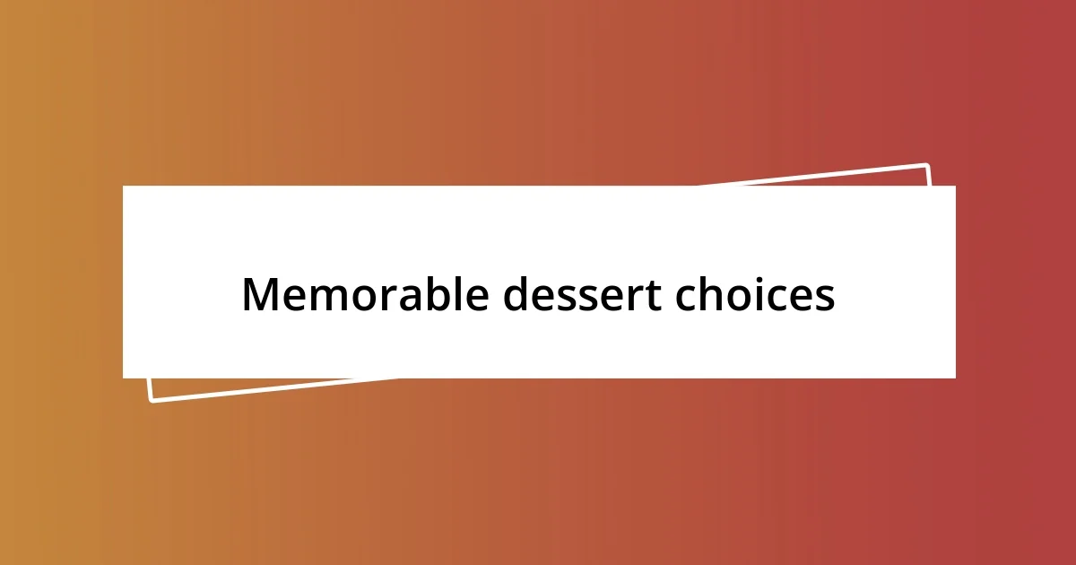 Memorable dessert choices