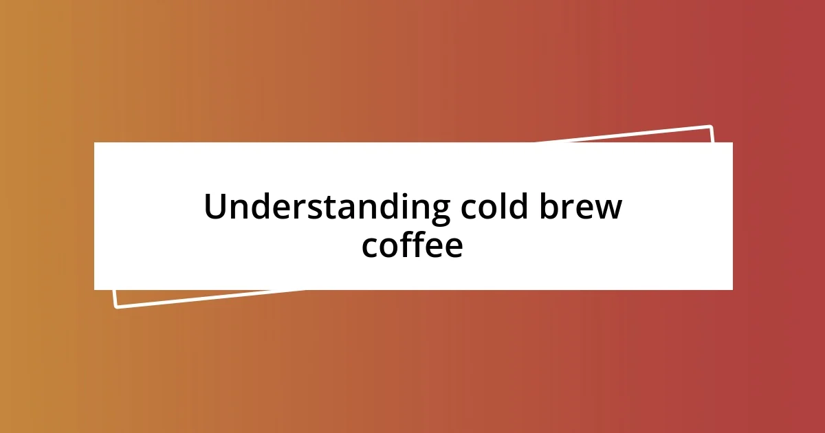 Understanding cold brew coffee