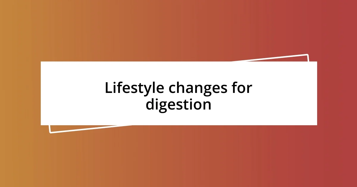 Lifestyle changes for digestion