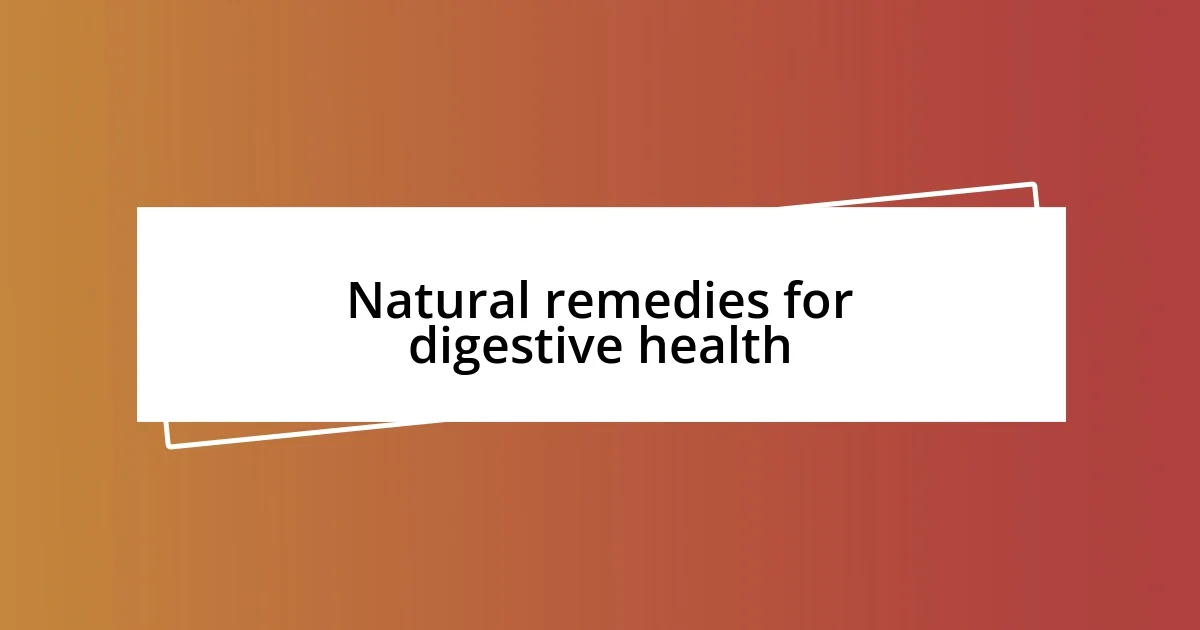 Natural remedies for digestive health